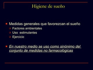 Higiene de sueño Medidas generales que favorezcan el sueño Factores ambientales Uso  estimulantes Ejercicio En nuestro medio se uso como sinónimo del  conjunto de medidas no farmacológicas 