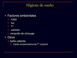 Higiene de sueño Factores ambientales  ruido luz T° colchón ronquido de cónyuge Otros baño caliente Caída compensatoria de T° corporal 