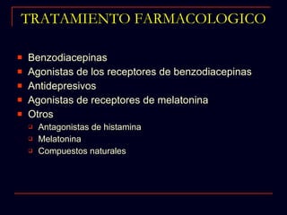 TRATAMIENTO FARMACOLOGICO Benzodiacepinas Agonistas de los receptores de benzodiacepinas Antidepresivos Agonistas de receptores de melatonina Otros Antagonistas de histamina Melatonina Compuestos naturales 