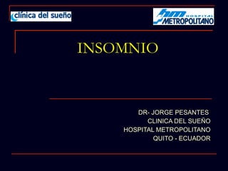 INSOMNIO DR- JORGE PESANTES  CLINICA DEL SUEÑO HOSPITAL METROPOLITANO QUITO - ECUADOR 
