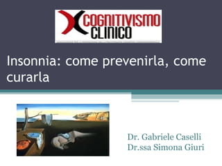 Insonnia: come prevenirla, come curarla Dr. Gabriele Caselli Dr.ssa Simona Giuri  