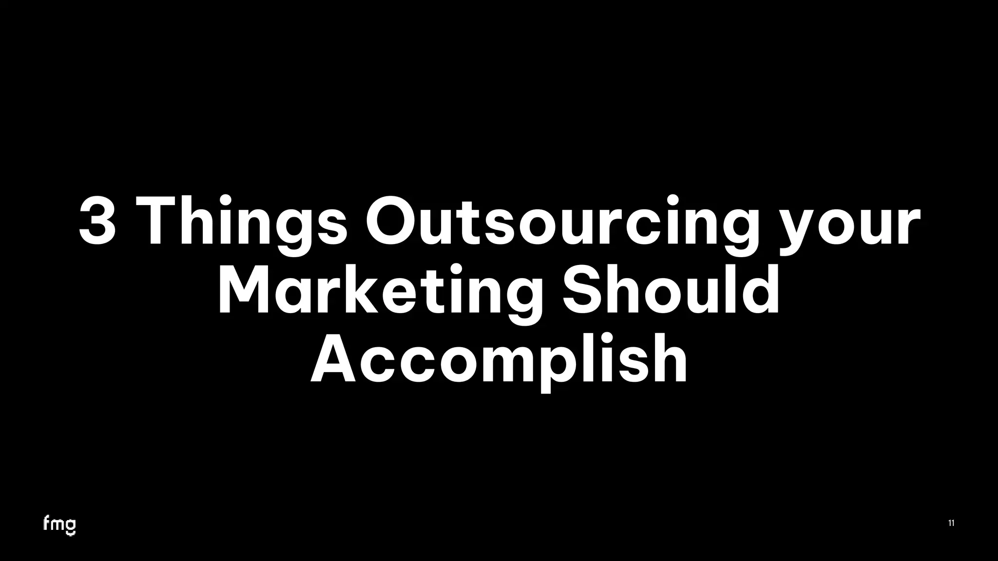 3 Things Outsourcing your
Marketing Should
Accomplish
11
 