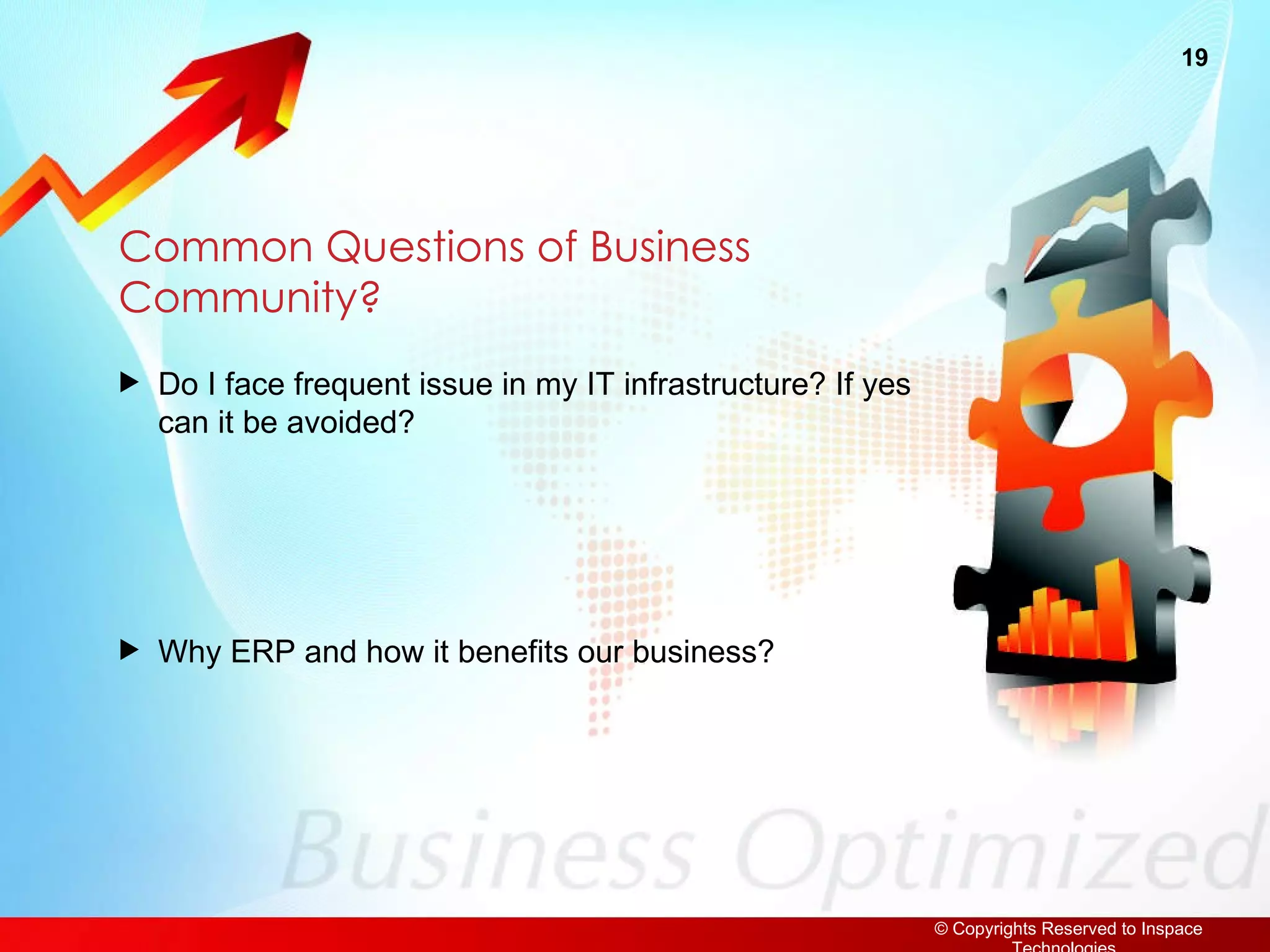 Common Questions of Business Community? Do I face frequent issue in my IT infrastructure? If yes can it be avoided? Why ERP and how it benefits our business? 