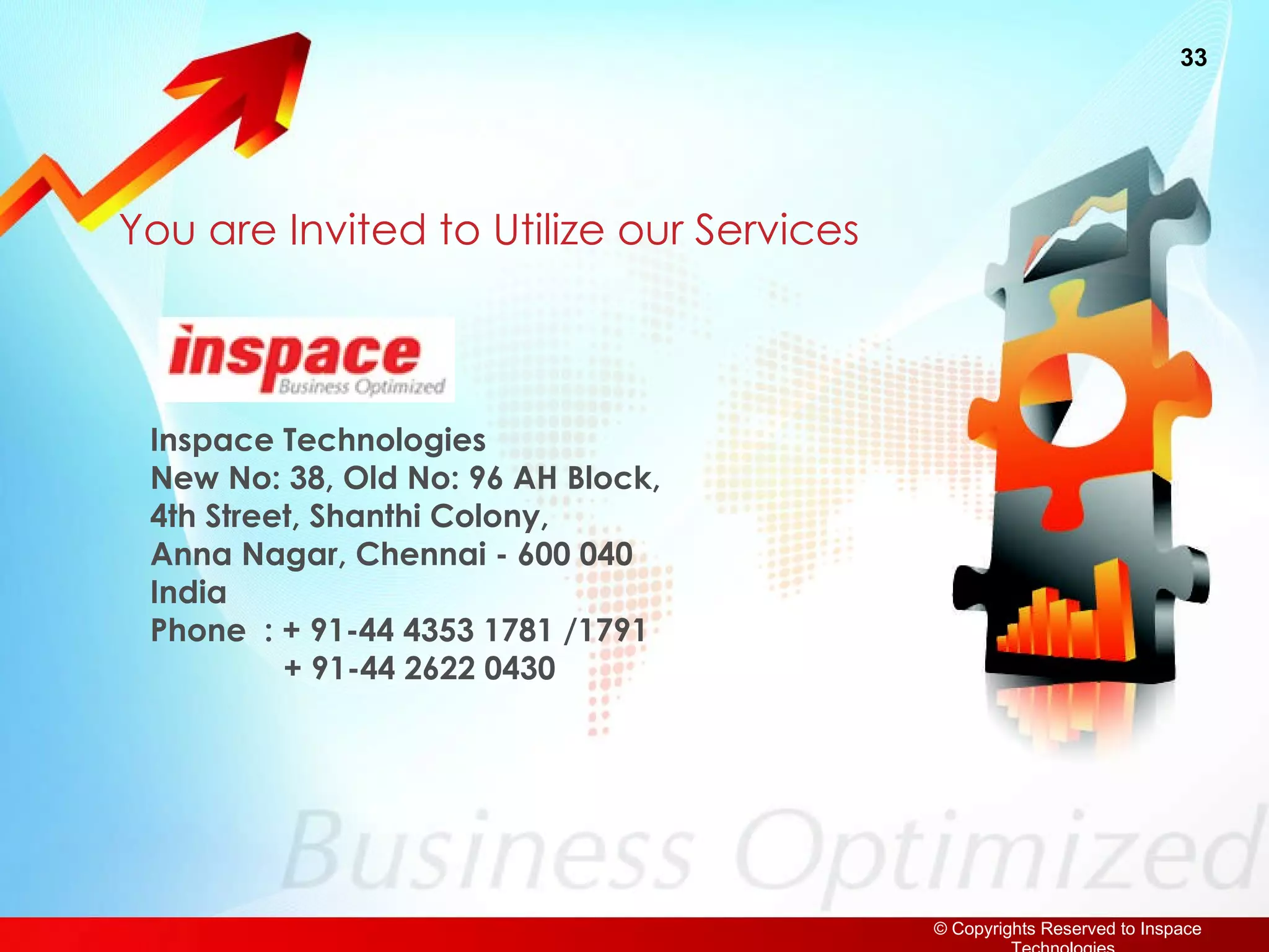 You are Invited to Utilize our Services Inspace Technologies New No: 38, Old No: 96 AH Block,  4th Street, Shanthi Colony,  Anna Nagar, Chennai - 600 040 India  Phone  : + 91-44 4353 1781 /1791         + 91-44 2622 0430  