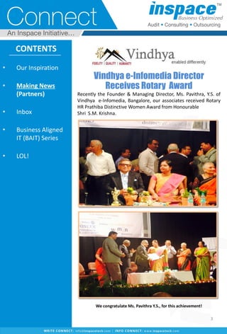 Vindhya e-Infomedia Director
Receives Rotary Award
Recently the Founder & Managing Director, Ms. Pavithra, Y.S. of
Vindhya e-Infomedia, Bangalore, our associates received Rotary
HR Prathiba Distinctive Women Award from Honourable
Shri S.M. Krishna.
We congratulate Ms. Pavithra Y.S., for this achievement!
CONTENTS
• Our Inspiration
• Making News
(Partners)
• Inbox
• Business Aligned
IT (BAIT) Series
• LOL!
3
 