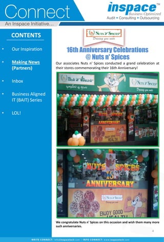 16th Anniversary Celebrations
@ Nuts n' Spices
Our associates Nuts n' Spices conducted a grand celebration at
their stores commemorating their 16th Anniversary!
We congratulate Nuts n' Spices on this occasion and wish them many more
such anniversaries.
CONTENTS
• Our Inspiration
• Making News
(Partners)
• Inbox
• Business Aligned
IT (BAIT) Series
• LOL!
4
 