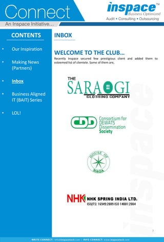 CONTENTS
• Our Inspiration
• Making News
(Partners)
• Inbox
• Business Aligned
IT (BAIT) Series
• LOL!
INBOX
WELCOME TO THE CLUB…
Recently Inspace secured few prestigious client and added them to
esteemed list of clientele. Some of them are,
7
 