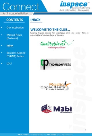 CONTENTS
• Our Inspiration
• Making News
(Partners)
• Inbox
• Business Aligned
IT (BAIT) Series
• LOL!
INBOX
WELCOME TO THE CLUB…
Recently Inspace secured few prestigious client and added them to
esteemed list of clientele. Some of them are,
6
 