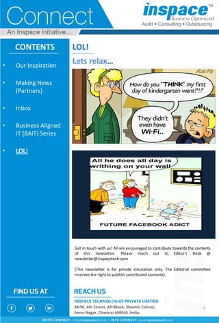 LOL!
Lets relax…
CONTENTS
Get in touch with us! All are encouraged to contribute towards the contents
of this newsletter. Please reach out to Editor’s Desk @
newsletter@inspacetech.com
(This newsletter is for private circulation only. The Editorial committee
reserves the right to publish contributed contents).
• Our Inspiration
• Making News
(Partners)
• Inbox
• Business Aligned
IT (BAIT) Series
• LOL!
9
 