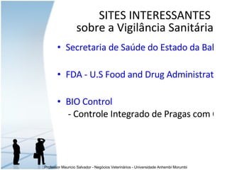 Secretaria de Saúde do Estado da Bahia   FDA - U.S Food and Drug Administration   BIO  Control  - Controle Integrado de Pragas com Qualidade e Segurança!   SITES INTERESSANTES  sobre a Vigilância Sanitária 