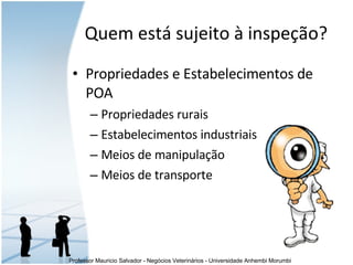 Propriedades e Estabelecimentos de POA Propriedades rurais Estabelecimentos industriais Meios de manipulação Meios de transporte Quem est á  sujeito à inspeção?  