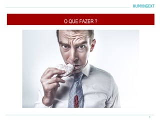 5
O QUE FAZER ?
 
