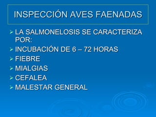 INSPECCIÓN AVES FAENADAS LA SALMONELOSIS SE CARACTERIZA POR: INCUBACIÓN DE 6 – 72 HORAS FIEBRE MIALGIAS CEFALEA MALESTAR GENERAL 