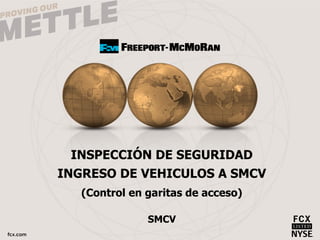 INSPECCIÓN DE SEGURIDAD
INGRESO DE VEHICULOS A SMCV
(Control en garitas de acceso)
SMCV
 