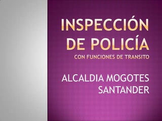 Inspección de policíaCON FUNCIONES DE TRANSITO ALCALDIA MOGOTES SANTANDER 