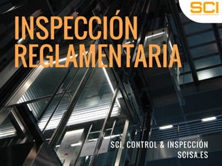 INSPECCIÓN
REGLAMENTARIA
SCI, CONTROL & INSPECCIÓN
SCISA.ES
 