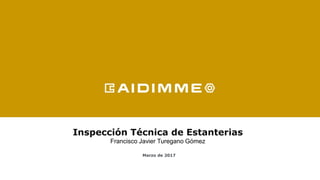 Inspección Técnica de Estanterias
Francisco Javier Turegano Gómez
Marzo de 2017
 