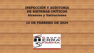 INSPECCIÓN Y AUDITORIA
DE SISTEMAS CRÍTICOS
Alcances y limitaciones
10 DE FEBRERO DE 2024
 