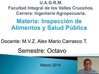 Docente: M.V.Z. Alex Mario Carrasco T.
Semestre: Octavo
Marzo 2014
 