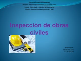 Inspección de obras
civiles
Realizado por :
Elizabeth Inciarte
C.I: 21.684.341
 