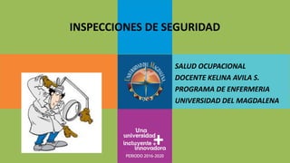 INSPECCIONES DE SEGURIDAD
SALUD OCUPACIONAL
DOCENTE KELINA AVILA S.
PROGRAMA DE ENFERMERIA
UNIVERSIDAD DEL MAGDALENA
 
