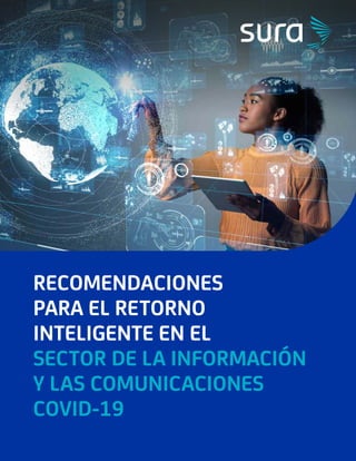 RECOMENDACIONES
PARA EL RETORNO
INTELIGENTE EN EL
SECTOR DE LA INFORMACIÓN
Y LAS COMUNICACIONES
COVID-19
 