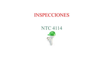 INSPECCIONES
NTC 4114
 