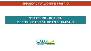 INSPECCIONES INTERNAS
DE SEGURIDAD Y SALUD EN EL TRABAJO
SEGURIDAD Y SALUD EN EL TRABAJO
 