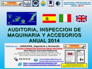 AUDITORIA, INSPECCION DEAUDITORIA, INSPECCION DE
MAQUINARIA Y ACCESORIOSMAQUINARIA Y ACCESORIOS
ANUAL 2014ANUAL 2014
1
 