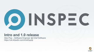 Intro and 1.0 release
Alex Pop – Software Engineer @ Chef Software
https://uk.linkedin.com/in/al3xpop
 