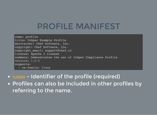 PROFILE MANIFEST
name: profile
title: InSpec Example Profile
maintainer: Chef Software, Inc.
copyright: Chef Software, Inc...