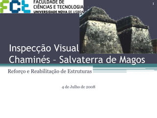 Inspecção VisualChaminés – Salvaterra de Magos Reforço e Reabilitação de Estruturas 4 de Julho de 2008 1 