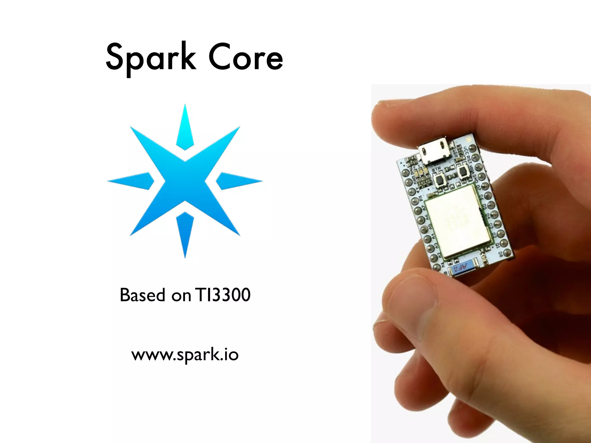 www.spark.io
Based on TI3300
Spark Core
 