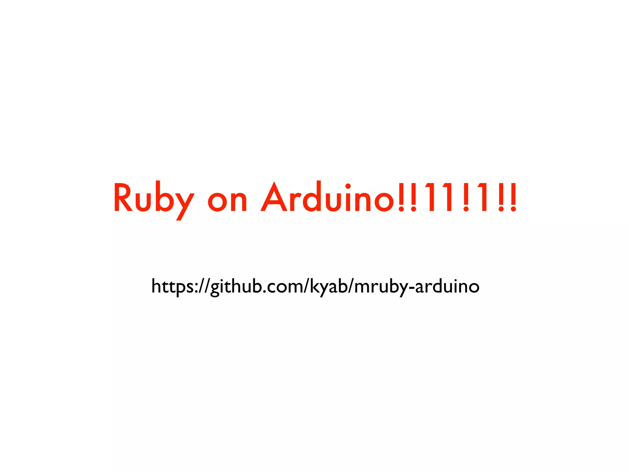 https://github.com/kyab/mruby-arduino
Ruby on Arduino!!11!1!!
 