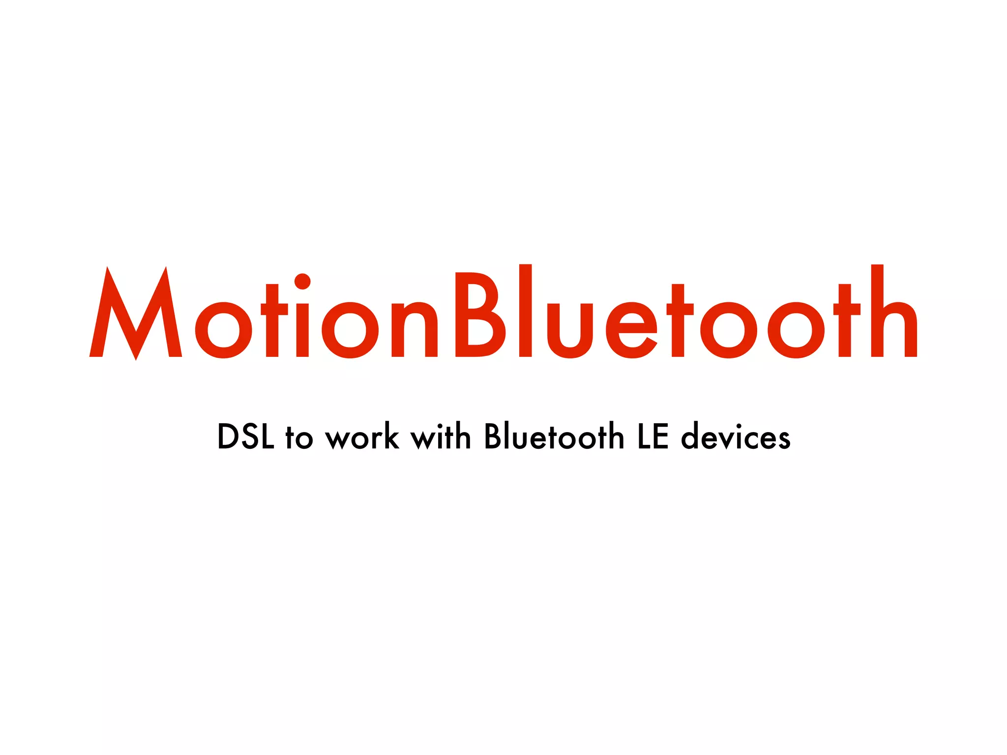 MotionBluetooth
DSL to work with Bluetooth LE devices
 