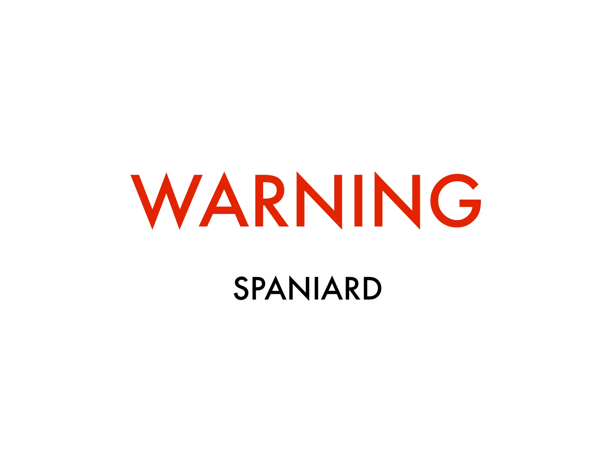 WARNING
SPANIARD
 