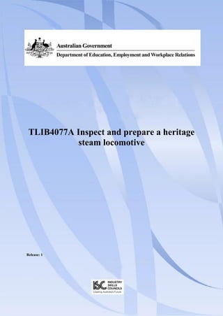 TLIB4077A Inspect and prepare a heritage
            steam locomotive




Release: 1
 