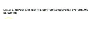 Inspect and test the configured computer systems and networks