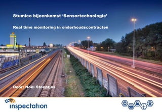 Real time monitoring in onderhoudscontracten
Stumico bijeenkomst ‘Sensortechnologie’
Door: Noël Steentjes
 