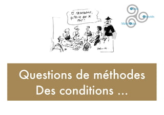Questions de méthodes
Des conditions ...
 