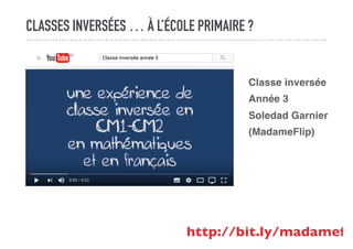 CLASSES INVERSÉES … À L’ÉCOLE PRIMAIRE ?
Classe inversée
Année 3
Soledad Garnier
(MadameFlip)
http://bit.ly/madamefli
 