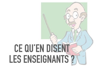 CE QU’EN DISENT
LES ENSEIGNANTS ?
 