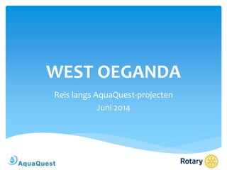 WEST OEGANDA 
Reis langs AquaQuest-projecten 
Juni 2014 
 