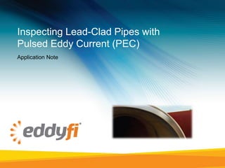 Inspecting Lead-Clad Pipes with
Pulsed Eddy Current (PEC)
Application Note
 