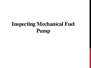 Inspecting Mechanical Fuel
Pump
 