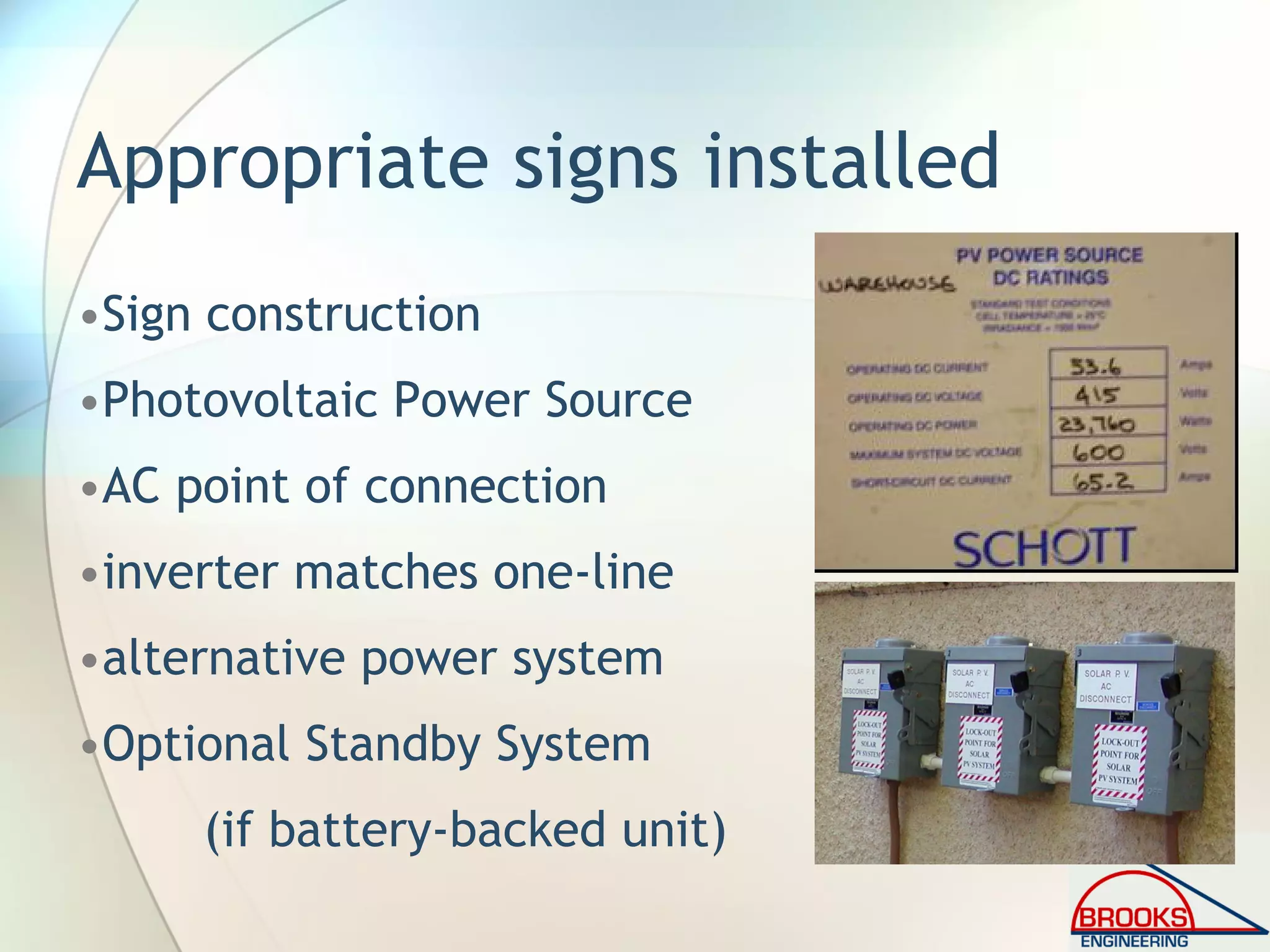 Appropriate signs installed
•Sign construction
•Photovoltaic Power Source
•AC point of connection
•inverter matches one-line
•alternative power system
•Optional Standby System
(if battery-backed unit)
 