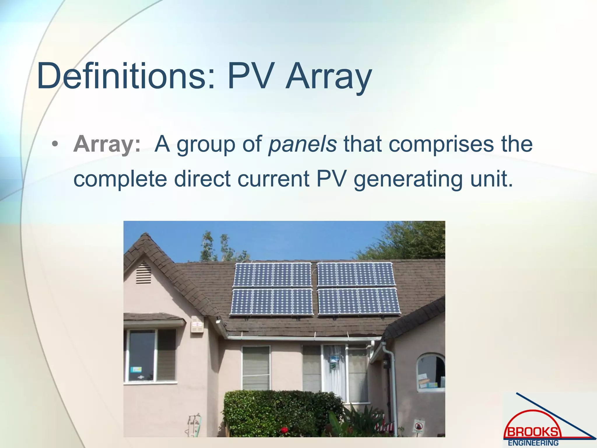 Definitions: PV Array
• Array: A group of panels that comprises the
complete direct current PV generating unit.
 