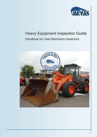 1
Heavy Equipment Inspection Guide
Handbook for Used Machinery Inspectors
 