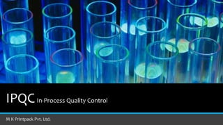 IPQCIn-Process Quality Control
M K Printpack Pvt. Ltd.
 