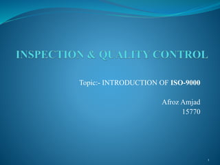 Topic:- INTRODUCTION OF ISO-9000
Afroz Amjad
15770
1
 